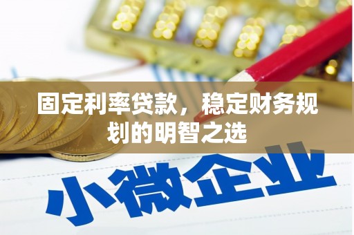 荔浦固定利率贷款，稳定财务规划的明智之选